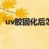 uv胶固化后怎么清除 uv胶固化后怎么去除