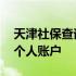 天津社保查询个人账户在哪里 天津社保查询个人账户