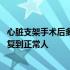 心脏支架手术后多久能恢复到正常 心脏支架手术后多久能恢复到正常人