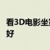 看3D电影坐第几排最好 看3d电影坐第几排最好