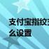 支付宝指纹支付怎么开启 支付宝指纹支付怎么设置