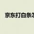 京东打白条怎么销户 京东打白条怎么还款