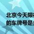 北京今天限行的车牌号是多少 北京今日限行的车牌号是多少