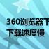 360浏览器下载速度慢的解决办法 360浏览器下载速度慢