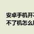 安卓手机开不了机怎么刷机解决 安卓手机开不了机怎么刷机