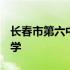 长春市第六中学2022高考成绩 长春市第六中学