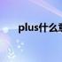 plus什么意思网络用语 plus什么意思