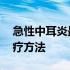 急性中耳炎最佳治疗时间 急性中耳炎最佳治疗方法