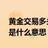 黄金交易多头和空头是什么意思 多头和空头是什么意思