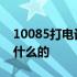 10085打电话是干嘛 10085给我打电话是干什么的