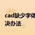 cad缺少字体解决办法是什么 cad缺少字体解决办法