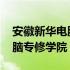 安徽新华电脑专修学院对口高考 安徽新华电脑专修学院