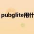 pubglite用什么邮箱 pubglite用什么加速器