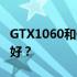 GTX1060和GTX1660Ti有什么区别？哪个更好？