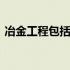 冶金工程包括哪些专业 冶金工程的专业简述