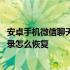 安卓手机微信聊天记录怎么导出成文本 安卓手机微信聊天记录怎么恢复