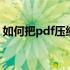 如何把pdf压缩到最小 怎么把pdf压缩到最小