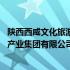 陕西西咸文化旅游产业集团有限公司官网 陕西西咸文化旅游产业集团有限公司