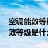 空调能效等级是什么意思买几级的好 空调能效等级是什么意思