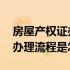 房屋产权证办理流程是怎样的呢 房屋产权证办理流程是怎样的