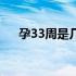 孕33周是几个月了（孕33周是几个月）