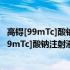 高锝[99mTc]酸钠注射液 99Mo-99mTc发生器(关于高锝[99mTc]酸钠注射液 99Mo-99mTc发生器简述)