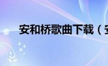 安和桥歌曲下载（安和桥歌词完整版）