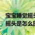 宝宝睡觉摇头是怎么回事啊5个月（宝宝睡觉摇头是怎么回事）