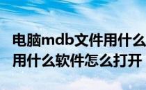 电脑mdb文件用什么打开（mdb是什么文件 用什么软件怎么打开）