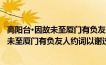 高阳台·因故未至厦门有负友人约词以谢过(关于高阳台·因故未至厦门有负友人约词以谢过简述)