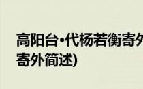 高阳台·代杨若衡寄外(关于高阳台·代杨若衡寄外简述)