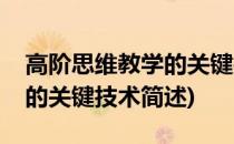 高阶思维教学的关键技术(关于高阶思维教学的关键技术简述)