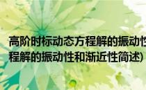 高阶时标动态方程解的振动性和渐近性(关于高阶时标动态方程解的振动性和渐近性简述)