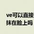 ve可以直接涂抹在皮肤上吗（ve可以直接涂抹在脸上吗）