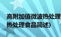 高附加值微波热处理食品(关于高附加值微波热处理食品简述)