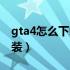 gta4怎么下载免费版（gta4下载中文版免安装）