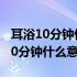 耳浴10分钟什么意思没导出来怎么办（耳浴10分钟什么意思）