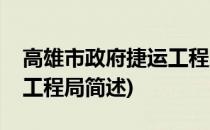 高雄市政府捷运工程局(关于高雄市政府捷运工程局简述)