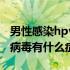 男性感染hpv病毒有什么表现（男性感染hpv病毒有什么症状）