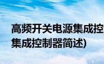 高频开关电源集成控制器(关于高频开关电源集成控制器简述)