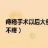 痔疮手术以后大便多长时间不疼（痔疮手术后多长时间排便不疼）