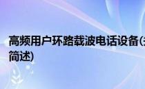 高频用户环路载波电话设备(关于高频用户环路载波电话设备简述)