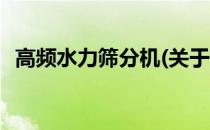 高频水力筛分机(关于高频水力筛分机简述)