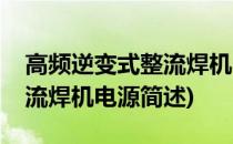 高频逆变式整流焊机电源(关于高频逆变式整流焊机电源简述)