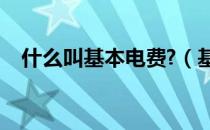 什么叫基本电费?（基本电费是什么意思）