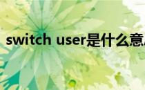 switch user是什么意思（user是什么意思）