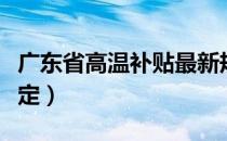 广东省高温补贴最新规定（广东省高温补贴规定）