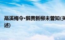 鬲溪梅令·鹅黄新柳未曾知(关于鬲溪梅令·鹅黄新柳未曾知简述)