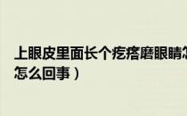 上眼皮里面长个疙瘩磨眼睛怎么办（上眼皮有东西磨眼睛是怎么回事）