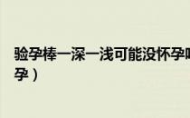 验孕棒一深一浅可能没怀孕吗（验孕棒一深一浅是不是没怀孕）